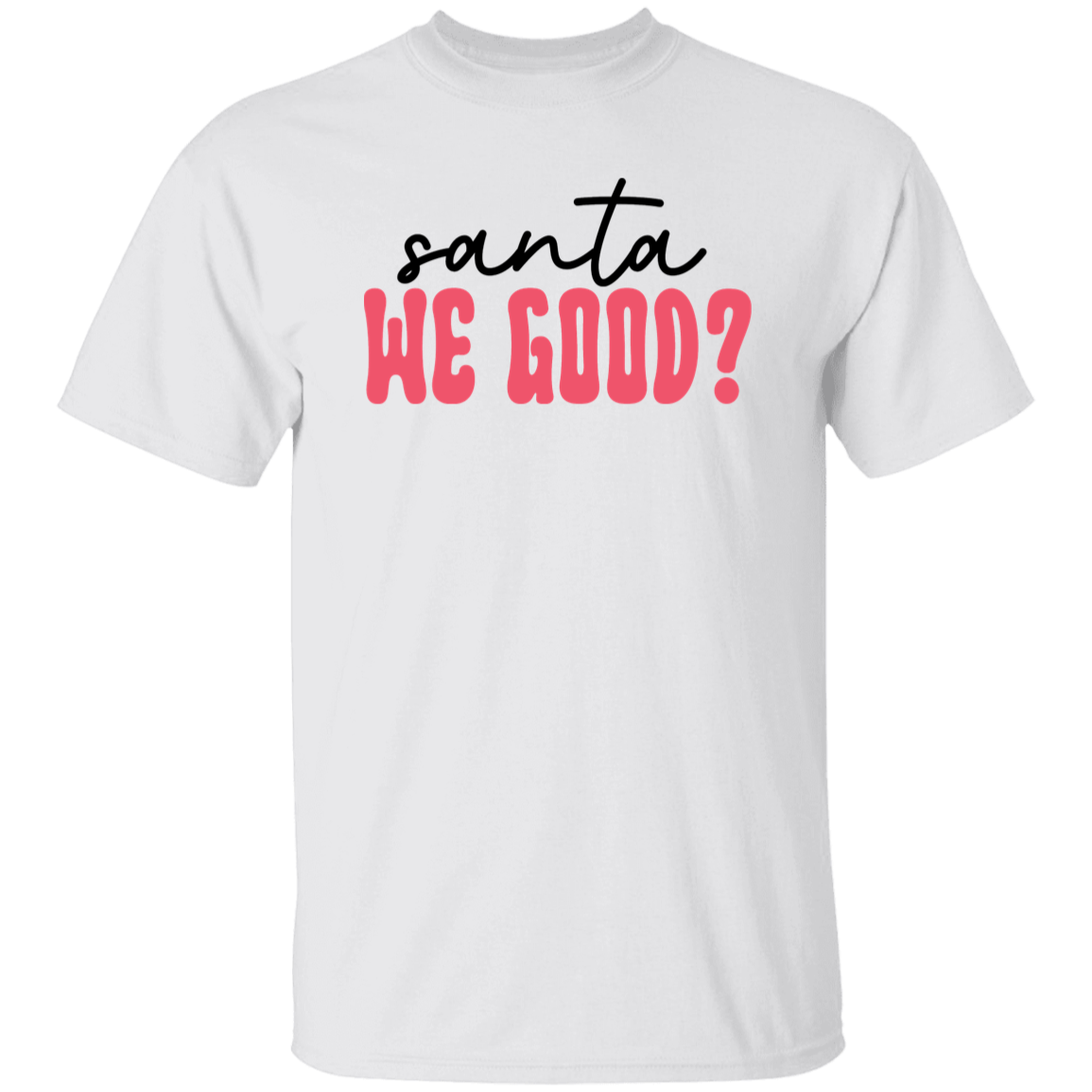 Santa We Good 5.3 oz. T-Shirt