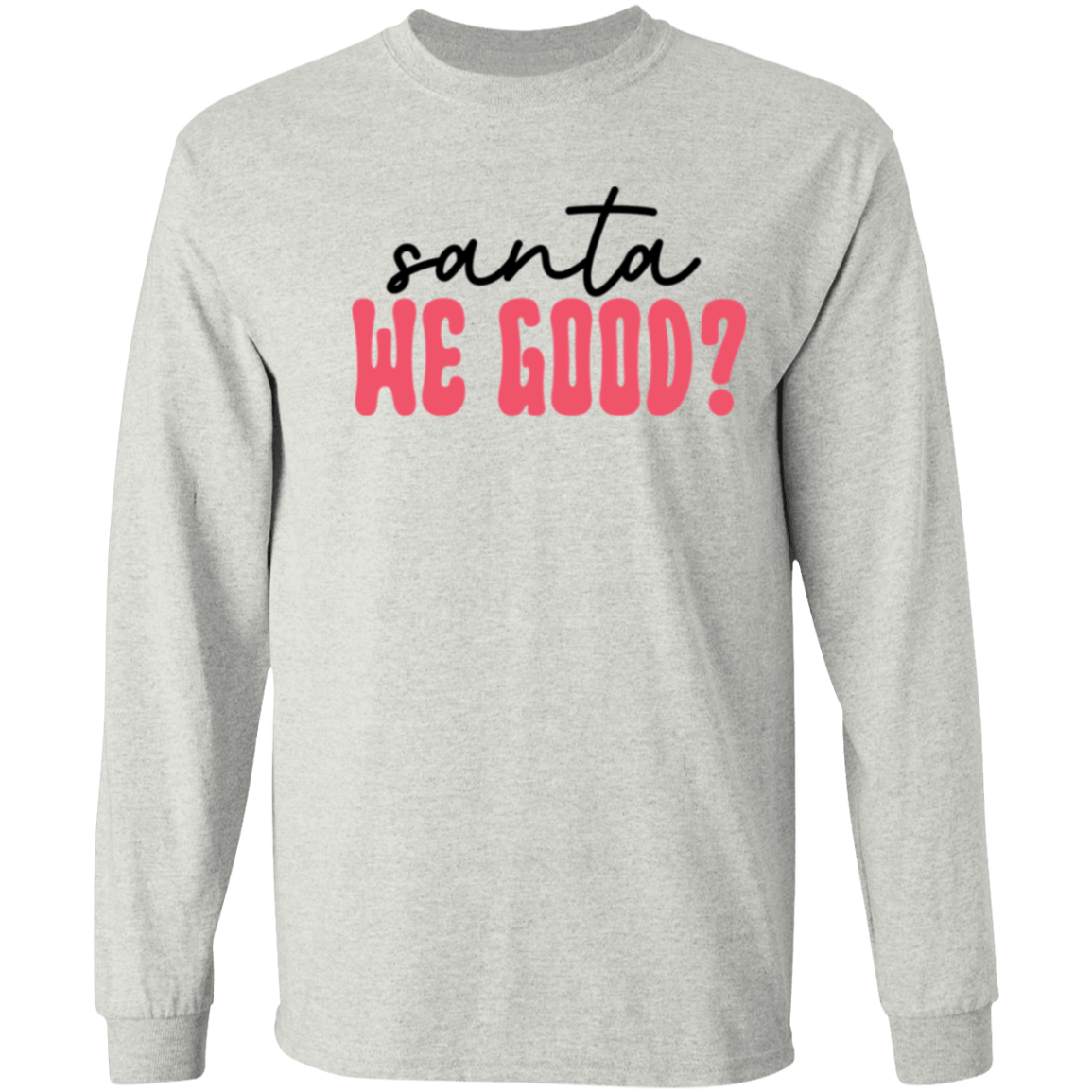 Santa We Good LS T-Shirt 5.3 oz.