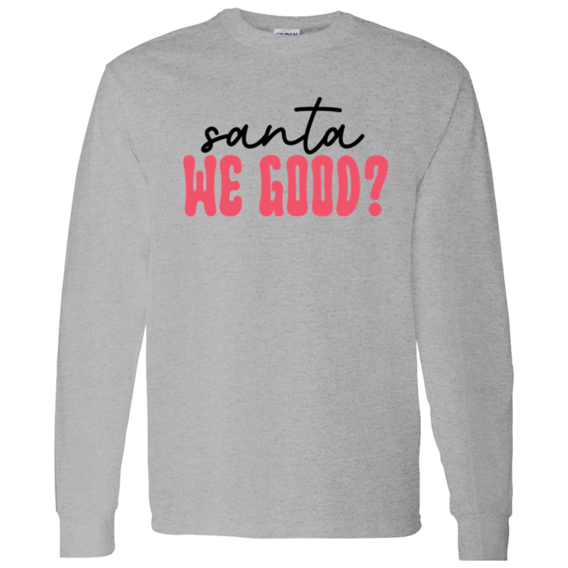 Santa We Good LS T-Shirt 5.3 oz.