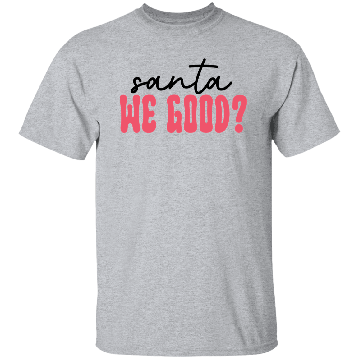 Santa We Good 5.3 oz. T-Shirt